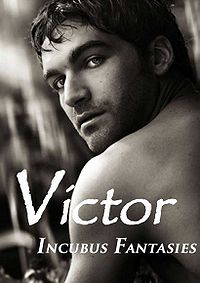 VICTOR: (Incubus Fantasies)
