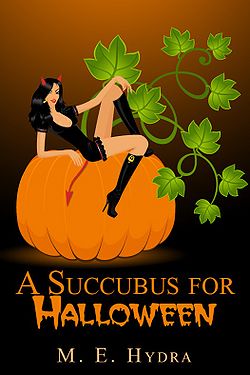 A Succubus for Halloween and Other Tales of Terrifying Temptresses by M. E. Hydra A Succubus for Halloween and Other Tales of Terrifying Temptresses by M. E. Hydra