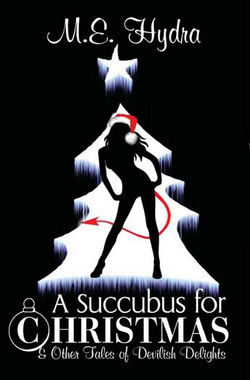 A Succubus for Christmas and Other Tales of Devilish Delights by M. E. Hydra A Succubus for Christmas and Other Tales of Devilish Delights by M. E. Hydra
