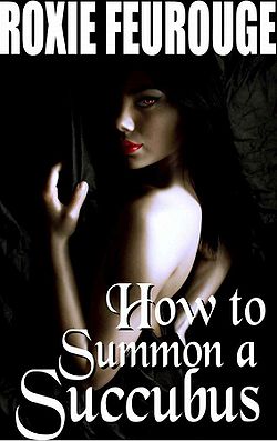 How to Summon a Succubus by Roxie Feurouge How to Summon a Succubus by Roxie Feurouge
