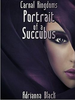 Carnal Kingdoms: Portrait of a Succubus by Adrianna Black Carnal Kingdoms: Portrait of a Succubus by Adrianna Black