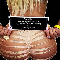 Bound by The Daughters of Lilith by J. Anthony Towner Bound by The Daughters of Lilith by J. Anthony Towner