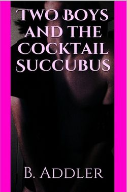 Two Boys and the Cocktail Succubus by B. Addler