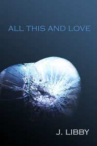 All This and Love by J. Libby