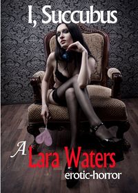 I, Succubus by Lara Waters