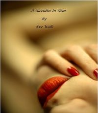 A Succubus In Heat by Eve Wells