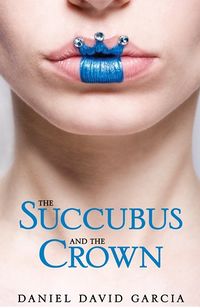 The Succubus and the Crown by Daniel Garcia