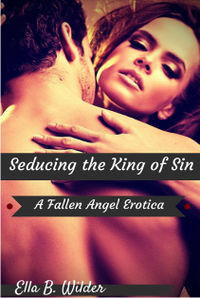 Seducing the King of Sin by Ella B. Wilder