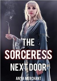 The Sorceress Next Door by Anya Merchant