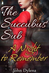 The Succubus' Sub: A Night to Remember by John Dylena