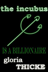 The Incubus Is A Billionaire: The Adventures of an Incubus by Gloria Thicke