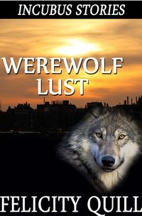 Incubus Stories: Werewolf Lust by Felicity Quill