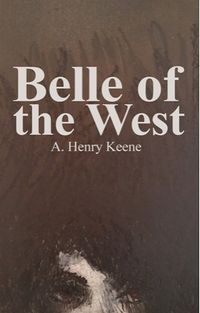 Belle of the West by A. Henry Keene