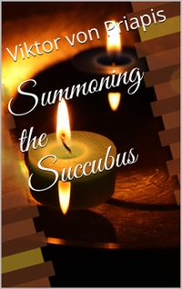 Summoning the Succubus by Viktor von Priapis