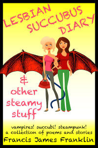 Lesbian Succubus Diary and Other Steamy Stuff by Francis James Franklin