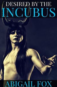Desired by the Incubus by Abigail Fox