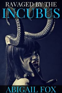 Ravaged by the Incubus by Abigail Fox