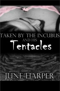 Taken by the Incubus and His Tentacles by June Harper