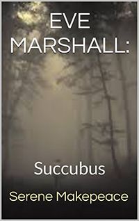 Eve Marshall: Succubus by Serene Makepeace