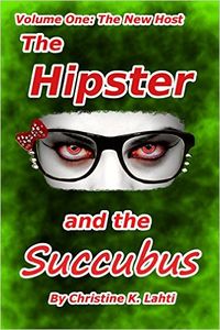 The Hipster and the Succubus: Volume One: The New Host by Christine K. Lahti