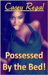 Possessed By The Bed! by Casey Regal