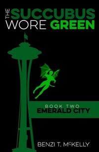 The Succubus Wore Green: Book Two: Emerald City by Benzi T. McKelly