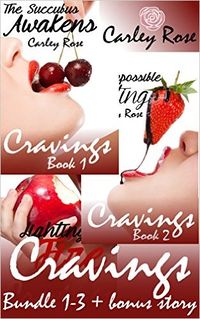 Cravings: Parts 1-3 by Carley Rose