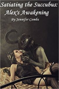 Satiating the Succubus: Alex's Awakening by Jennifer Coomes