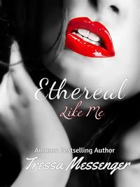 Ethereal Like Me by Tressa Messenger