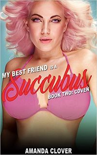 My Best Friend is a Succubus 2: Book Two: Coven by Amanda Clover