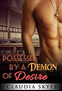 Possessed by a Demon of Desire by Claudia Skyes