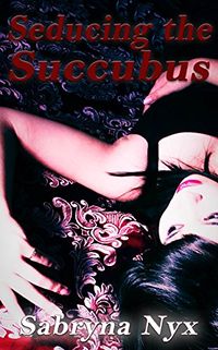 Seducing the Succubus by Sabryna Nyx