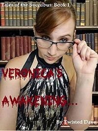 Veronica's Awakening: Tales of the Succubus by Twisted Dave