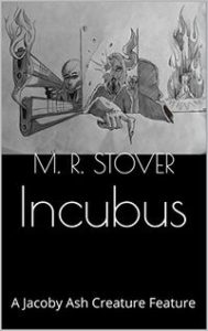 Incubus: A Jacoby Ash Creature Feature is by M. R. Stover