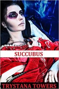 Succubus: A Scary Erotic Tale by Trystana Towers