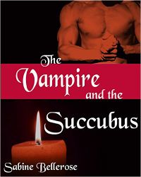 The Vampire and the Succubus: A Sexy Supernatural Encounter by Sabine Bellerose