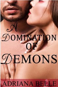 A Domination of Demons: A Paranormal Tale of Infernal Menage by Adriana Belle