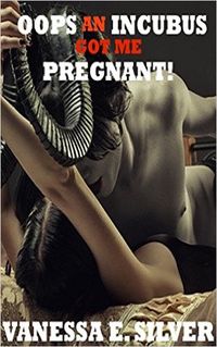 Oops An Incubus Got Me Pregnant! by Vanessa E. Silver