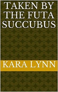 Taken By The Futa Succubus written by Kara Lynn