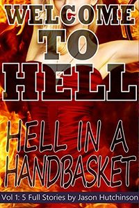 Hell In a Handbasket: Welcome to Hell - Volume 1 by Jason Hutchinson