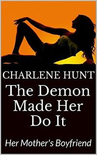 The Demon Made Her Do It: Her Mother's Boyfriend by Charlene Hunt