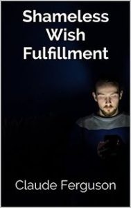 Shameless Wish Fulfillment by Claude Ferguson