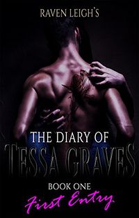 The Diary of Tessa Graves: First Entry by Raven Leigh