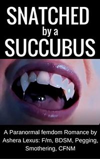 Snatched by a Succubus by Asherah Lexus