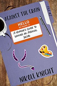 Against the Grain: A Human's Guide to Wooing an Asexual Incubi by Nikole Knight