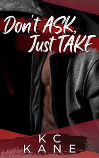 Don't Ask, Just Take by K.C. Kane