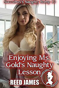 Enjoying Ms. Gold's Naughty Lesson by Reed James