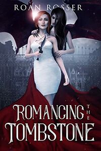 Romancing the Tombstone by Roan Rosser