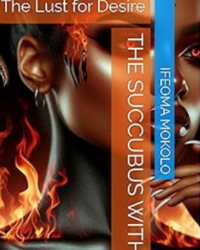 The Succubus Within: The Lust for Desire by Ifeoma Mokolo